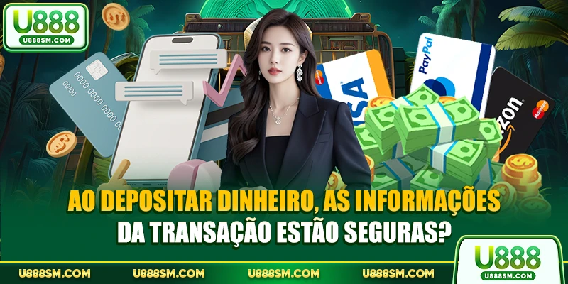 Ao depositar dinheiro, as informações da transação estão seguras?