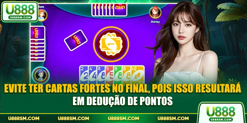 Evite ter cartas fortes no final, pois isso resultará em dedução de pontos